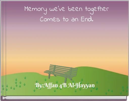 Memory we've been together Comes to an End.