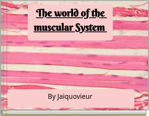 The world of the muscular System