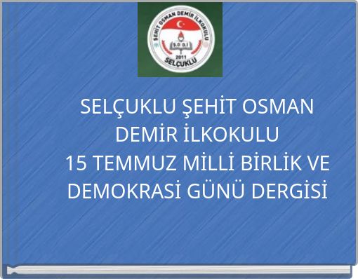 SELÇUKLU ŞEHİT OSMAN DEMİR İLKOKULU 15 TEMMUZ MİLLİ BİRLİK VE DEMOKRASİ GÜNÜ DERGİSİ
