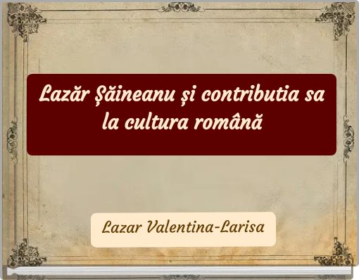 Lazăr Șăineanu și contributia sa la cultura română