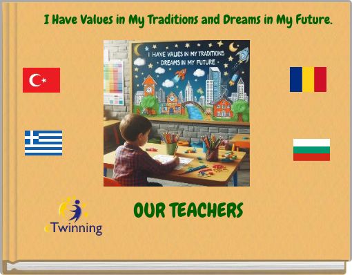 I Have Values in My Traditions and Dreams in My Future. OUR TEACHERS