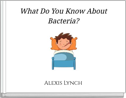 What Do You Know About Bacteria?