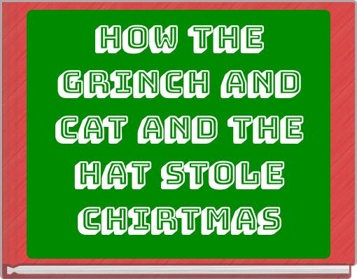 How the grinch and cat and the hat stole Chirtmas