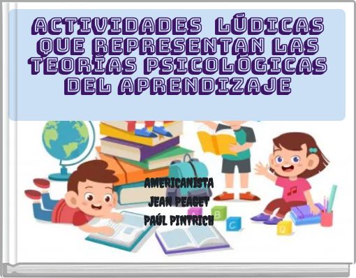 ACTIVIDADES L&Uacute;DICAS QUE REPRESENTAN LAS TEOR&Iacute;AS PSICOL&Oacute;GICAS DEL APRENDIZAJE