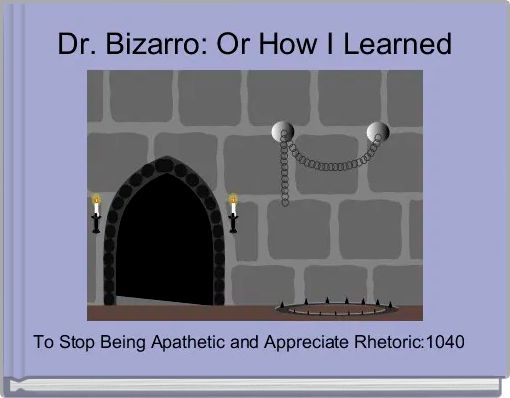 Dr. Bizarro: Or How I Learned