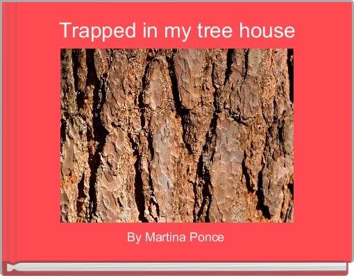 Trapped in my tree house