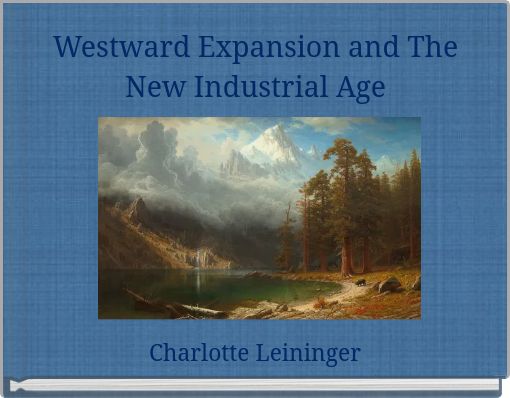 Westward Expansion and The New Industrial Age
