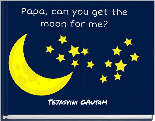 Papa, can you get the moon for me?