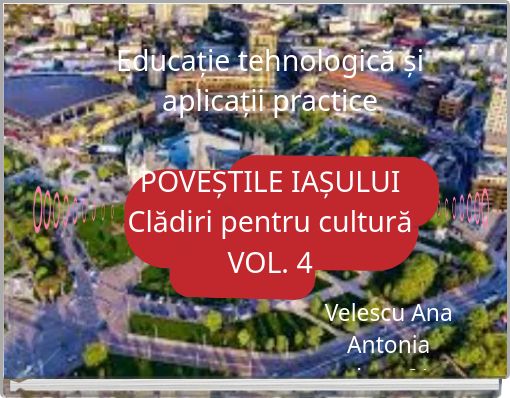 Educație tehnologică și aplicații practice POVEȘTILE IAȘULUI Clădiri pentru cultură VOL. 4