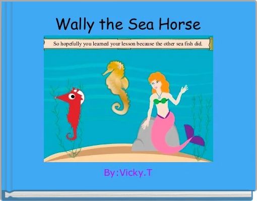 "Wally the Sea Horse" - Free stories online. Create books for kids ...