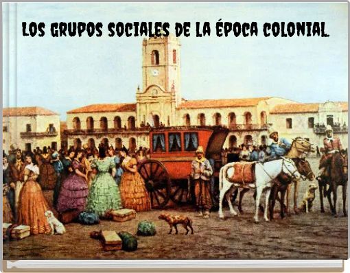 Los grupos sociales de la &eacute;poca colonial.