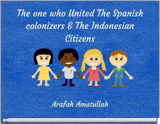 The one who United The Spanish colonizers & The Indonesian Citizens