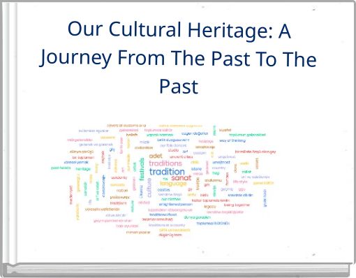 Our Cultural Heritage: A Journey From The Past To The Past