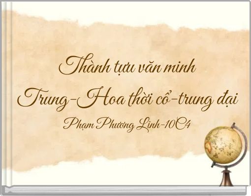 Th&agrave;nh tựu văn minh Trung-Hoa thời cổ-trung đại Phạm Phương Linh-10C4