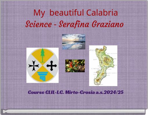My beautiful Calabria Science - Serafina Graziano Course CLIL-I.C. Mirto-Crosia a.s.2024/25