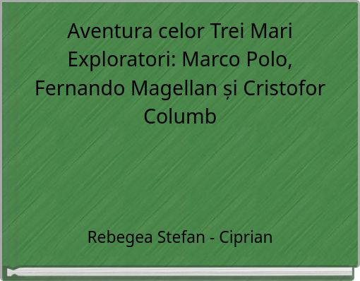 Aventura celor Trei Mari Exploratori: Marco Polo, Fernando Magellan și Cristofor Columb