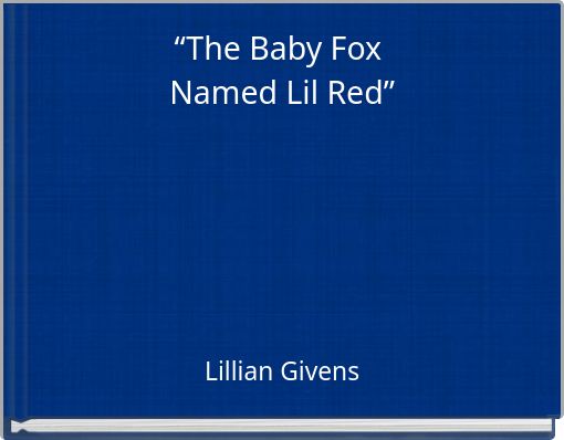 “The Baby Fox Named Lil Red”