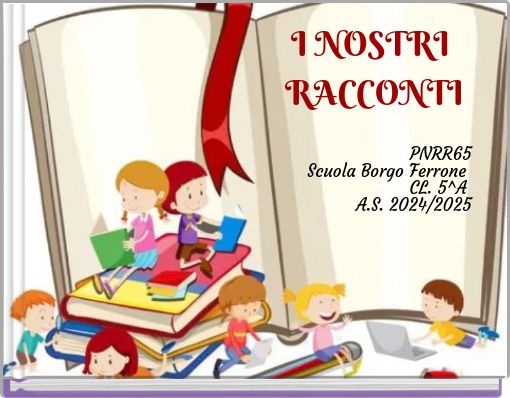 I NOSTRI RACCONTI PNRR65 Scuola Borgo Ferrone CL. 5^A A.S. 2024/2025