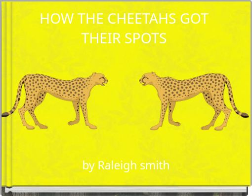 HOW THE CHEETAHS GOT THEIR SPOTS