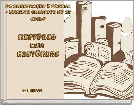Da Imagina&ccedil;&atilde;o &agrave; p&aacute;gina - Escrita Criativa no 1&ordm; Ciclo Hist&oacute;ria com hist&oacute;rias