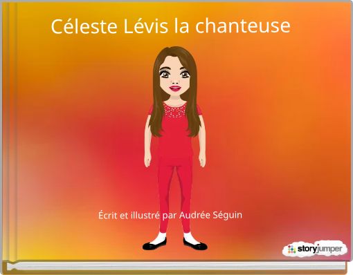 Céleste Lévis la chanteuse Écrit et illustré par Audrée Séguin