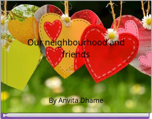 Our neighbourhood and friends
