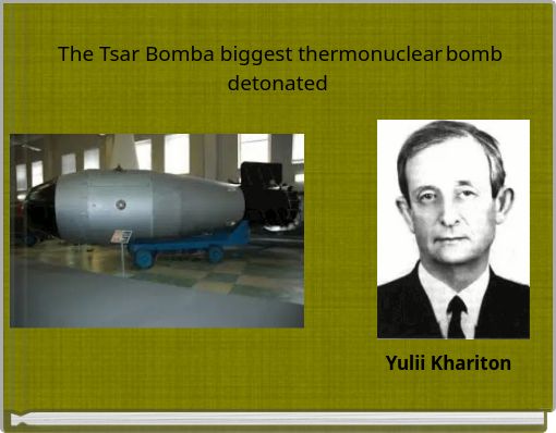 The Tsar Bomba biggest thermonuclear bomb detonated