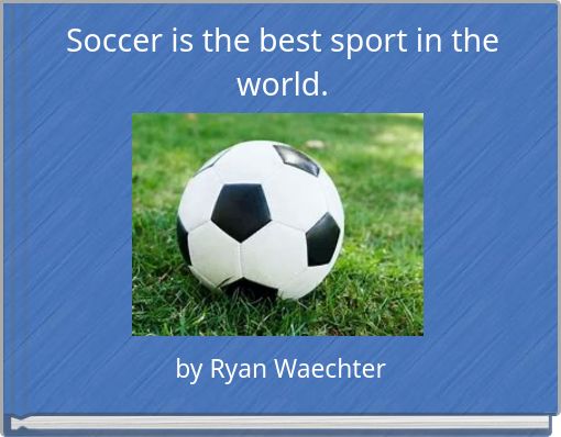 Soccer is the best sport in the world.