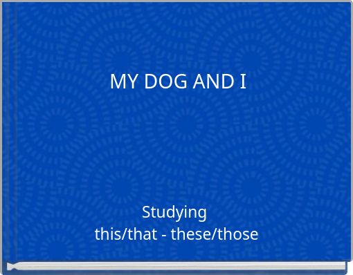 MY DOG AND I