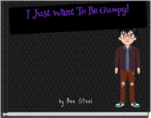 I Just Want To Be Gumpy!