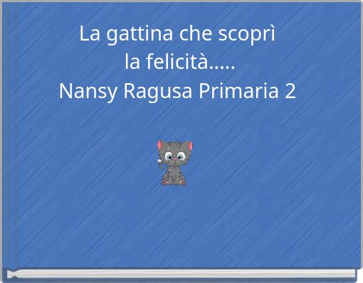La gattina che scopr&igrave; la felicit&agrave;..... Nansy Ragusa Primaria 2