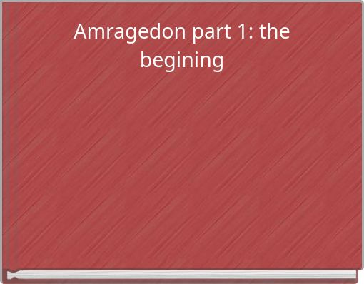 Amragedon part 1: the begining