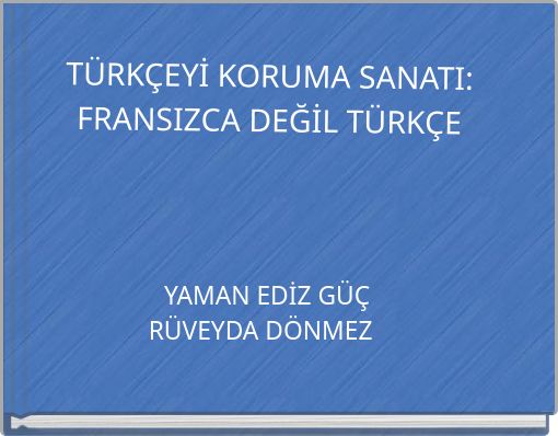 TÜRKÇEYİ KORUMA SANATI: FRANSIZCA DEĞİL TÜRKÇE