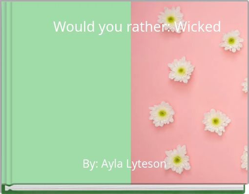 Would you rather: Wicked
