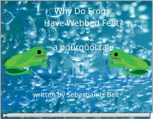 Why Do Frogs Have Webbed Feet? a pourquoi tale