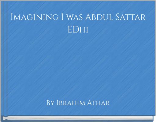 Imagining I was Abdul Sattar EDhi
