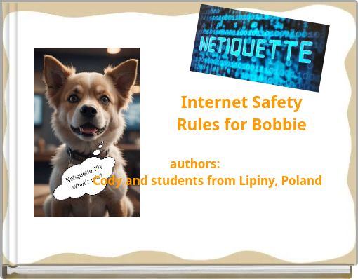 Internet Safety Rules for Bobbie authors: Cody and students from Lipiny, Poland