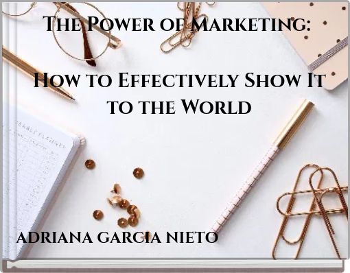 The Power of Marketing: How to Effectively Show It to the World