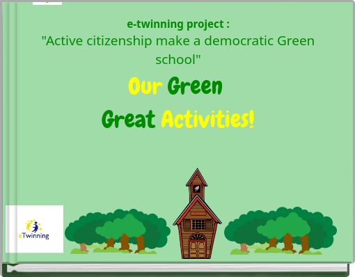 e-twinning project : "Active citizenship make a democratic Green school" Our Green Great Activities!