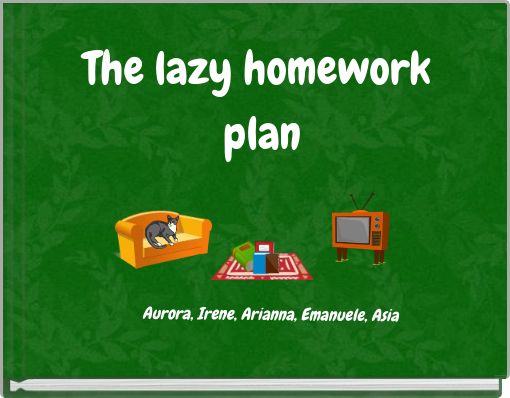 The lazy homework plan