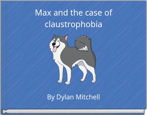Max and the case of claustrophobia