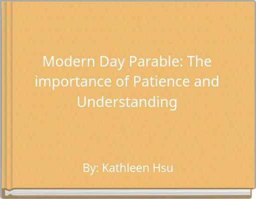 Modern Day Parable: The importance of Patience and Understanding