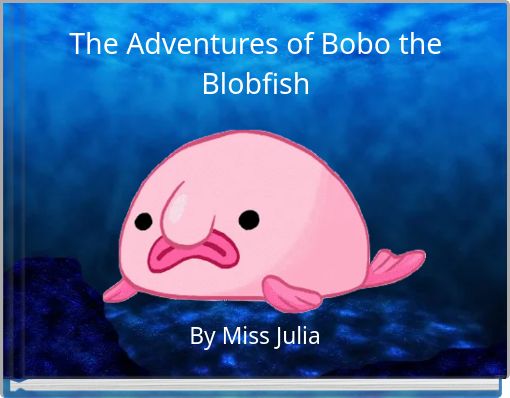 The Adventures of Bobo the Blobfish