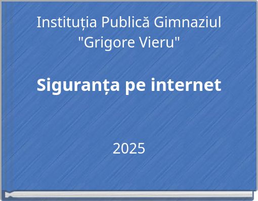 Instituția Publică Gimnaziul "Grigore Vieru" Siguranța pe internet 2025