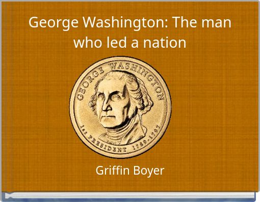 George Washington: The man who led a nation