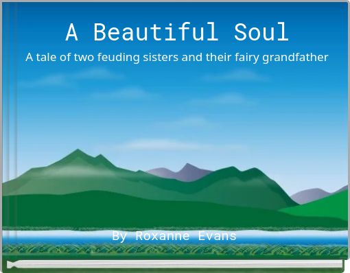 A Beautiful Soul A tale of two feuding sisters and their fairy grandfather