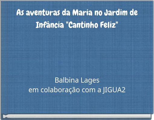 As aventuras da Maria no Jardim de Infância "Cantinho Feliz"