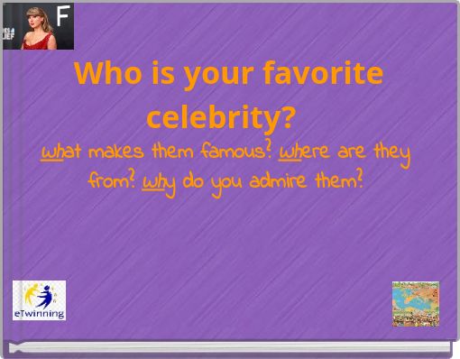 Who is your favorite celebrity? What makes them famous? Where are they from? Why do you admire them?