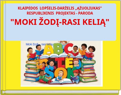 KLAIPĖDOS LOPŠELIS-DARŽELIS „ĄŽUOLIUKAS“ RESPUBLIKINIS PROJEKTAS - PARODA "MOKI ŽODĮ-RASI KELIĄ"