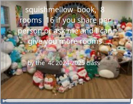 squishmellow book, 8 rooms 16 if you share per person or ask me and I can give you more rooms